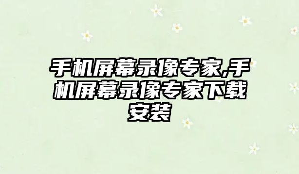 手機屏幕錄像專家,手機屏幕錄像專家下載安裝