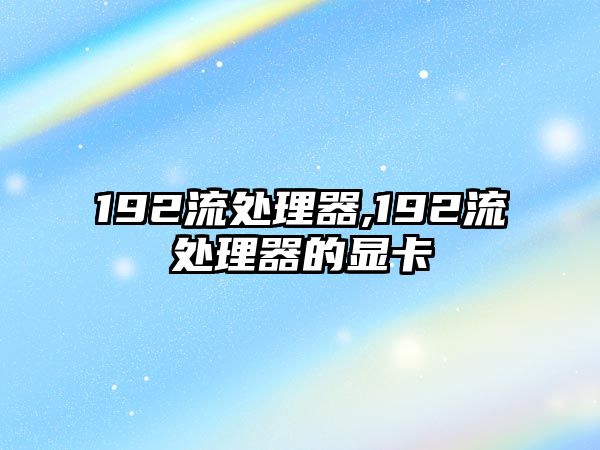 192流處理器,192流處理器的顯卡